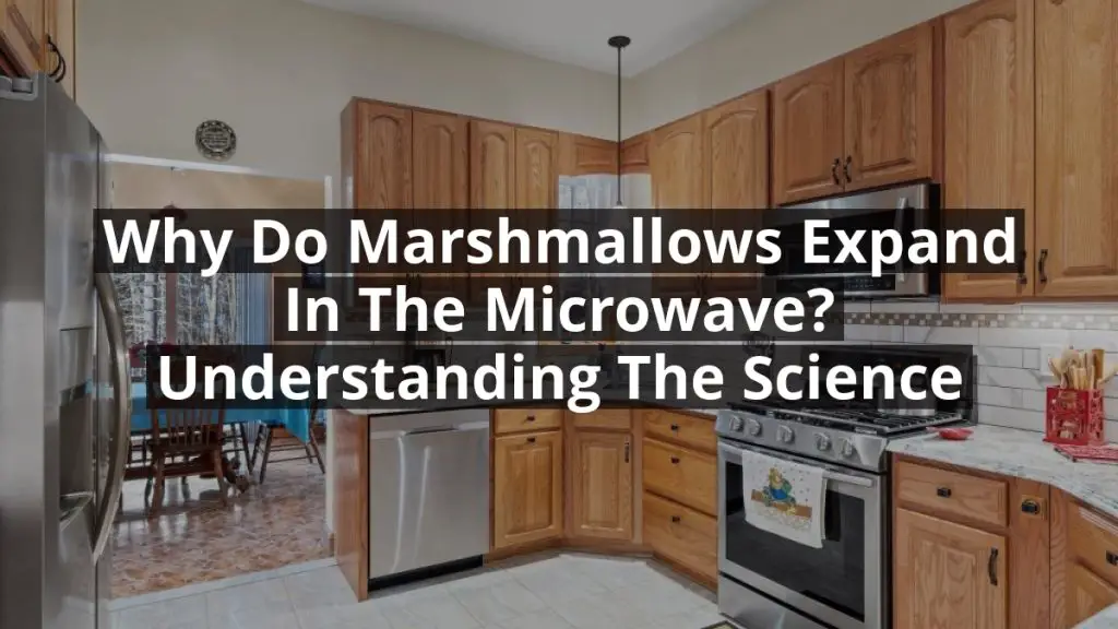 Why Do Marshmallows Expand in the Microwave? Understanding the Science