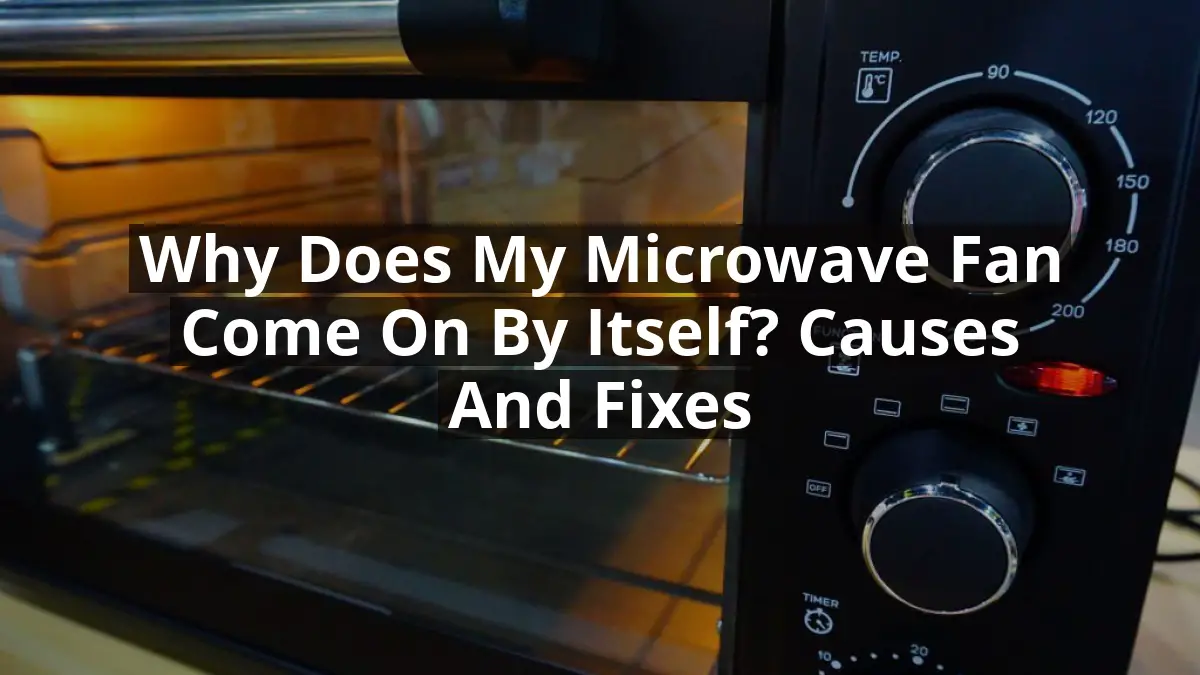 Why Does My Microwave Fan Come on by Itself? Causes and Fixes