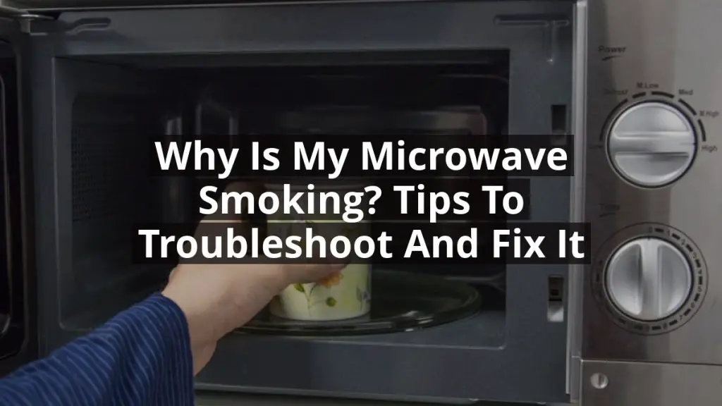 Why Is My Microwave Smoking? Tips to Troubleshoot and Fix It